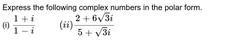 Express the following complex numbers in the polar form. <br> (i) `(1 + i)/(1 - i) `