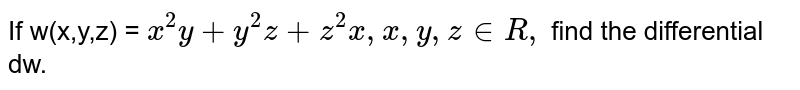 If w(x,y,z) = x^2y+y^2z + z^2x,x,y,z in R, find the differential dw.