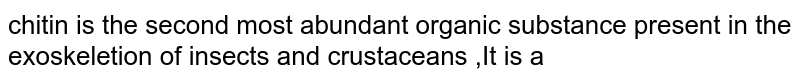chitin is the second most abundant organic substance present in the exoskeletion of insects and crustaceans ,It is a
