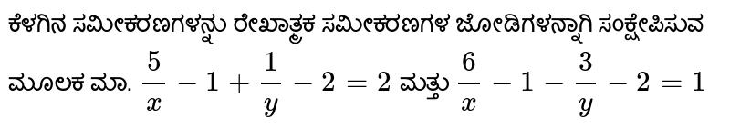 Draw the following equations into pairs of linear equations. 5/x-1 + 1/y-2 =2 And 6/x-1 - 3/y-2 = 1