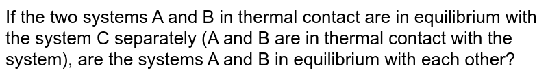 If the two systems A and B in thermal contact are in thermal equilibrium with system C separately (A and B are in thermal equilibrium), are the systems A and B in thermal equilibrium with each other?