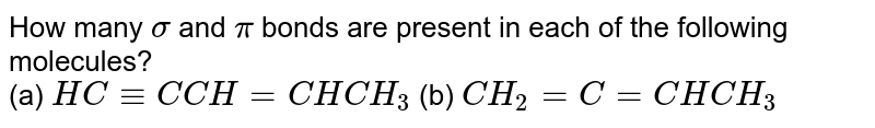 How many σ and π bonds are present in each of the following molecules? (a) HC≡C CH=CHCH_(3) (b) CH_(2)=C=CHCH_(3)