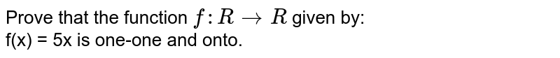 Prove that the function `f:RrarrR` given by: <br> f(x) = 5x is one-one and onto. 