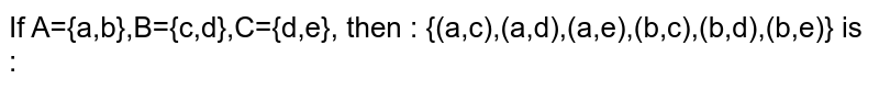 If A={a,b},B={c,d},C={d,e}, then : {(a,c),(a,d),(a,e),(b,c),(b,d),(b,e)} is :
