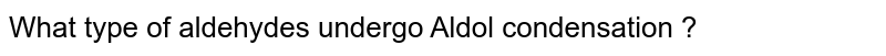 What type of aldehydes undergo Aldol condensation ?