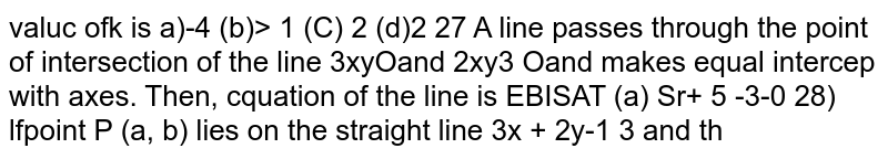 A line passes through the point of intersection of the line 3x+y+1=0 and 2x-y+3=0 and makes equal intercepts with axes.Then,equation of the line is