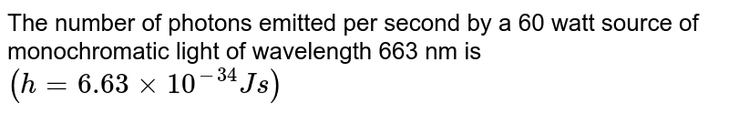 The Number Of Photons Emitted Per Second By A 60 W Source Of Monoc