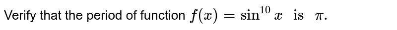 Verify that the period  of function `f(x) =sin^(10)x " is " pi.`