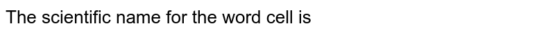 The scientific name for the word cell is