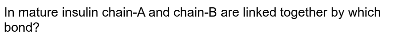 In mature insulin chain-A and chain-B are linked together by which bond?