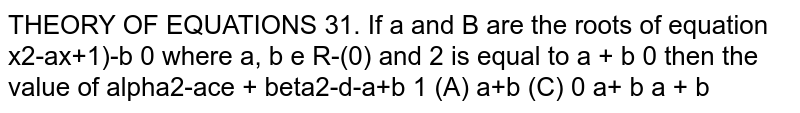 If `alpha` and `beta` are the roots of equation `x^2-a(x+1)-b = 0` where `a, b e R-{0}` and `a+ b !=0` then the value of `1/(alpha^2-aalpha)+1/(beta^2-abeta)-2/(a+b)`