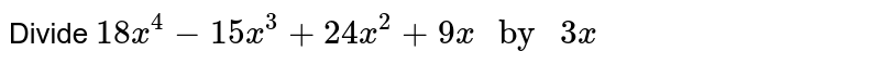 Divide 18x^(4) -15x^(3) + 24x^(2) + 9x " by " 3x