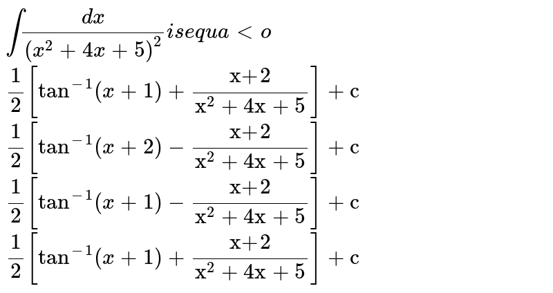 int(dx)/((x^(2)+4x+5)^(2)) is equal to (1)/(2)[tan^(-1)(x+1)+(x+2)/(x^(2)+4x+5)]+c(1)/(2)[tan^(-1)(x+2)-(x+2)/(x^(2)+4x+5)]+c(1)/(2)[tan^(-1)(x+1)-(x+2)/(x^(2)+4x+5)]+c(1)/(2)[tan^(-1)(x+1)+(x+2)/(x^(2)+4x+5)]+c