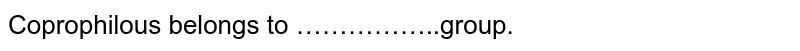 Coprophilous belongs to ……………..group.