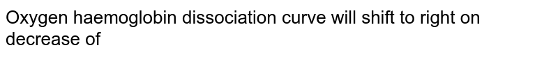 Oxygen haemoglobin dissociation curve will shift to right on decrease of