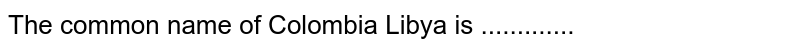The common name of Colombia Libya is .............