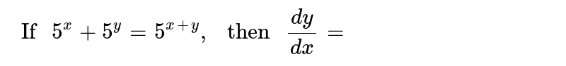 `" If "5^(x)+5^(y)=5^(x+y)," then "(dy)/(dx)=`
