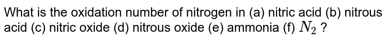 What is the oxidation number of nitrogen in (a) nitric acid (b) nitrous acid (c) nitric oxide (d) nitrous oxide (e) ammonia (f) N_2 ?