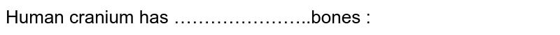 Human cranium has …………………..bones :