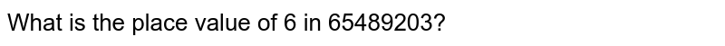 What is the place value of 6 in 65489203?