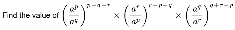 Find the value of (a^(p)/a^(q))^(p+q-r)xx(a^(r)/a^(p))^(r+p-q)xx(a^(q)/a^(r))^(q+r-p)