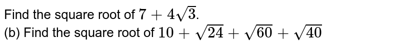 Find the square root of `7+4sqrt(3)`. <br> (b) Find the square root of `10+sqrt(24)+sqrt(60)+sqrt(40)`