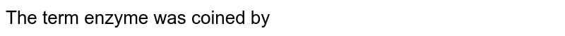 The term enzyme was coined by