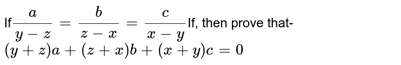 If (a)/(y-z)=(b)/(z-x)=(c)/(x-y) If, then prove that- (y+z)a+(z+x)b+(x+y)c=0