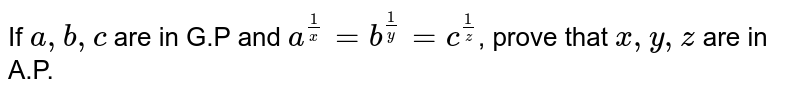 If `a,b,c` are in G.P and `a^(1/x) = b^(1/y) = c^(1/z)`, prove that `x,y,z` are in A.P.