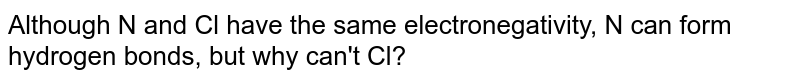 Although N and Cl have the same electronegativity, N can form hydrogen bonds, but why can&#39;t Cl?