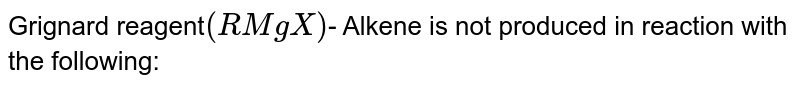 Grignard reagent ( RMgX ) - Alkene is not produced in reaction with the following: