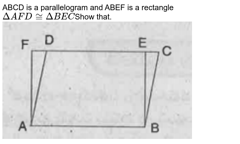 ABCD is a parallelogram and ABEF is a rectangle Delta AFD ~= Delta BEC Show that.