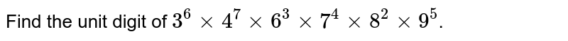 Find the unit digit of `3^6 xx 4^7 xx 6^3 xx 7^4 xx 8^2 xx 9^5`.
