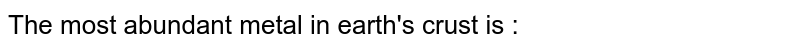 The most abundant metal in earth's crust is :