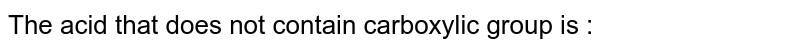 The acid that does not contain carboxylic group is :