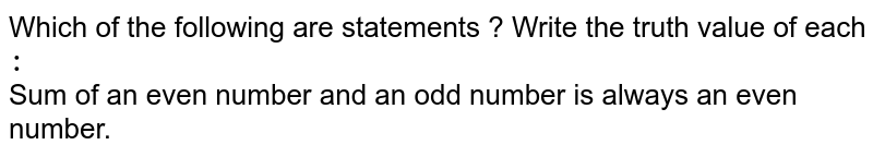 Which of the following are statements ? Write the truth value of each : Sum of an even number and an odd number is always an even number.