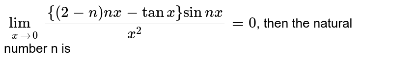 lim_(x to 0)({(2-n)nx - tan x}sin nx)/(x^(2))=0 , then the natural number n is