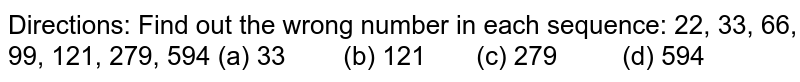 Directions: Find out the wrong number in each sequence: 22, 33, 66, 99, 121, 279, 594 (a) 33 (b) 121 (c) 279 (d) 594
