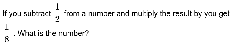 If you subtract (1)/(2) from a number and multiply the result by you get (1)/(8). What is the number?