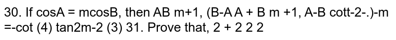 If `cosA = mcosB`, then 
(1) `cot((A+B)/2) = (m+1)/(m-1) * tan((B-A)/2)`
(2)`tan((A+B)/2) = (m+1)/(m-1) * cot((B-A)/2)`
(3)`cot((A+B)/2) = (m+1)/(m-1) * tan((A-B)/2)`
(4)`tan((A-B)/2) = (m+1)/(m-1) * cot((B-A)/2)`