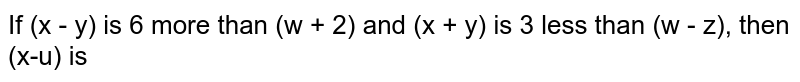 If (x - y) is 6 more than (w + 2) and (x + y) is 3 less than (w - z), then (x-u) is