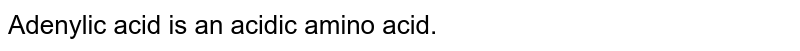 Adenylic acid is an acidic amino acid.