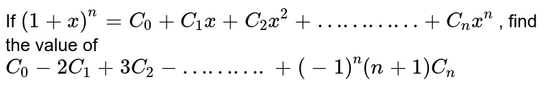 If  `(1+x)^n = C_0 + C_1 x + C_2x^2 + …………+C_n x^n` , find the value of `C_0 - 2C_1 + 3C_2 - ……….+ (-1)^n (n+1) C_n` 