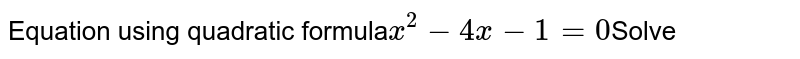 Equation using quadratic formula x^(2)-4x-1=0 Solve