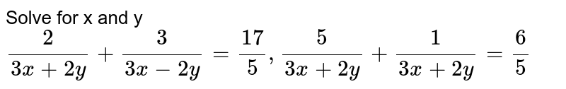 Solve for x and y `2/(3x+2y)+3/(3x-2y)=17/5,5/(3x+2y)+1/(3x+2y)=6/5`