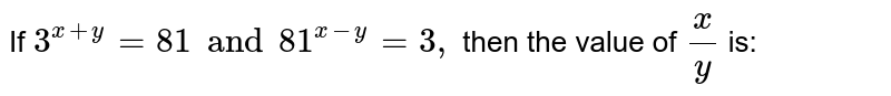 If 3^(+y) = 81 and 8^(st""y)= 3 , then what is the value of xl