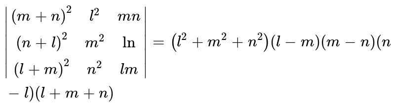 `|[(m+n)^(2), l^(2), mn], [(n+l)^(2), m^(2), ln], [(l+m)^(2), n^(2), lm]| =(l^(2) +m^(2) +n^(2))(l-m)(m-n)(n-l)(l+m+n)`