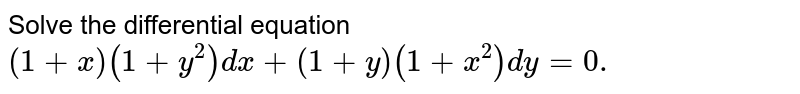 Solve the differential equation <br> `(1+x)(1+y^(2))dx+(1+y)(1+x^(2))dy =0.`