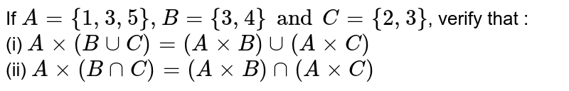 If `A={1,3,5},B={3,4}" and C={2,3}`, verify that : <br> (i) `Axx(BuuC)=(AxxB)uu(AxxC)` <br> (ii) `Axx(BnnC)=(AxxB)nn(AxxC)`