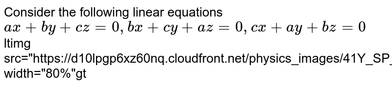 Consider the following linear equations ax+by+cz=0,bx+cy+az=0,cx+ay+bz=0